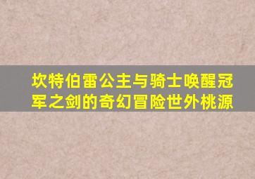 坎特伯雷公主与骑士唤醒冠军之剑的奇幻冒险世外桃源