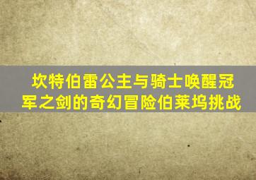 坎特伯雷公主与骑士唤醒冠军之剑的奇幻冒险伯莱坞挑战