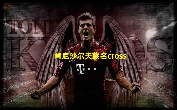 肯尼沙尔夫联名cross