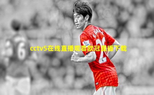 cctv5在线直播观看欧冠直播下载