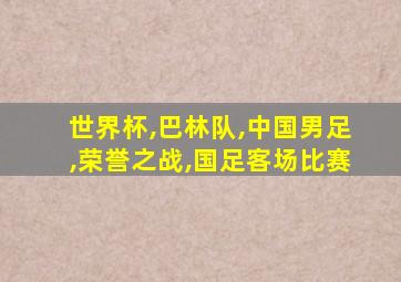 世界杯,巴林队,中国男足,荣誉之战,国足客场比赛