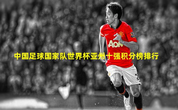 中国足球国家队世界杯亚州十强积分榜排行