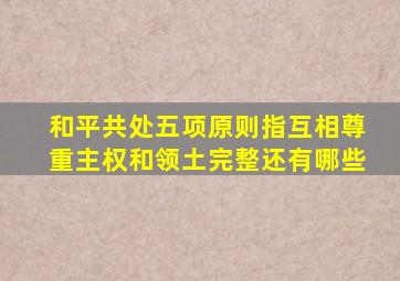 和平共处五项原则指互相尊重主权和领土完整还有哪些