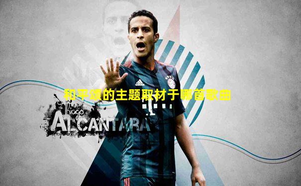 和平颂的主题取材于哪首歌曲