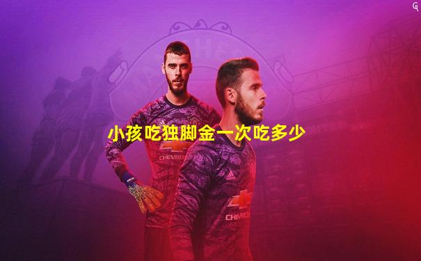 小孩吃独脚金一次吃多少