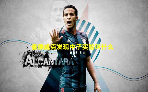 查德威克发现中子实验叫什么