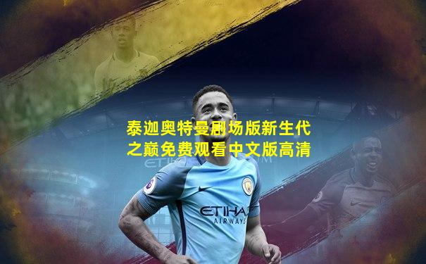 泰迦奥特曼剧场版新生代之巅免费观看中文版高清