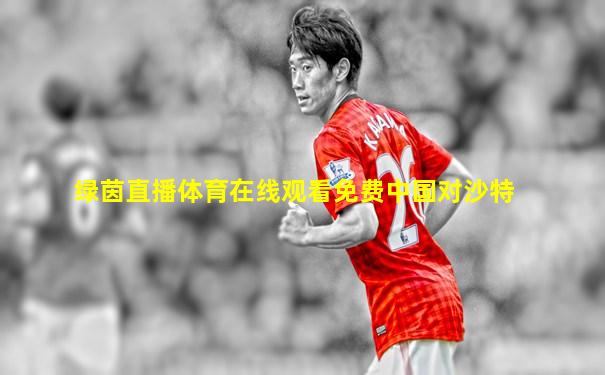 绿茵直播体育在线观看免费中国对沙特