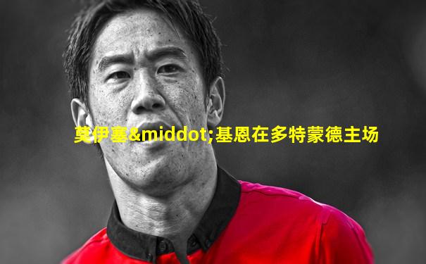 莫伊塞·基恩在多特蒙德主场